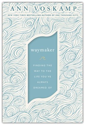 Waymaker- Finding the way to the life you've always dreamed of by Ann Voskamp