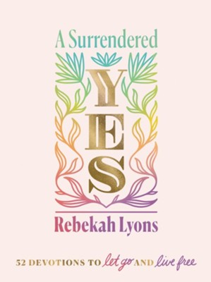 A Surrendered Yes 52 Devotions to let go and live free  by Rebekah Lyons
